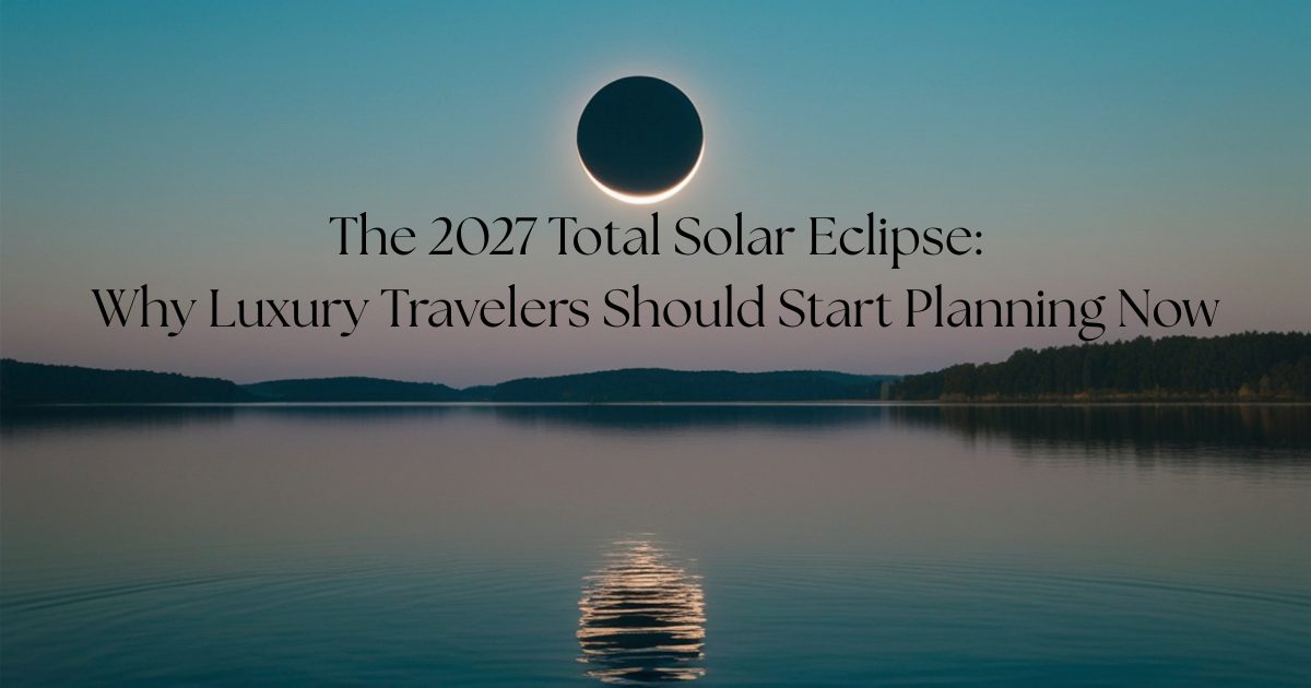The 2027 Total Solar Eclipse: Why Luxury Travelers Should Start Planning Now