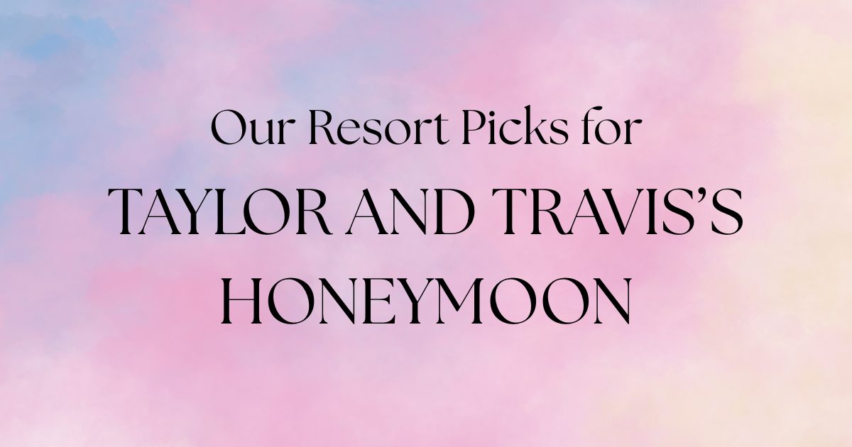 Our Resort Picks for Taylor Swift and Travis Kelce's Honeymoon