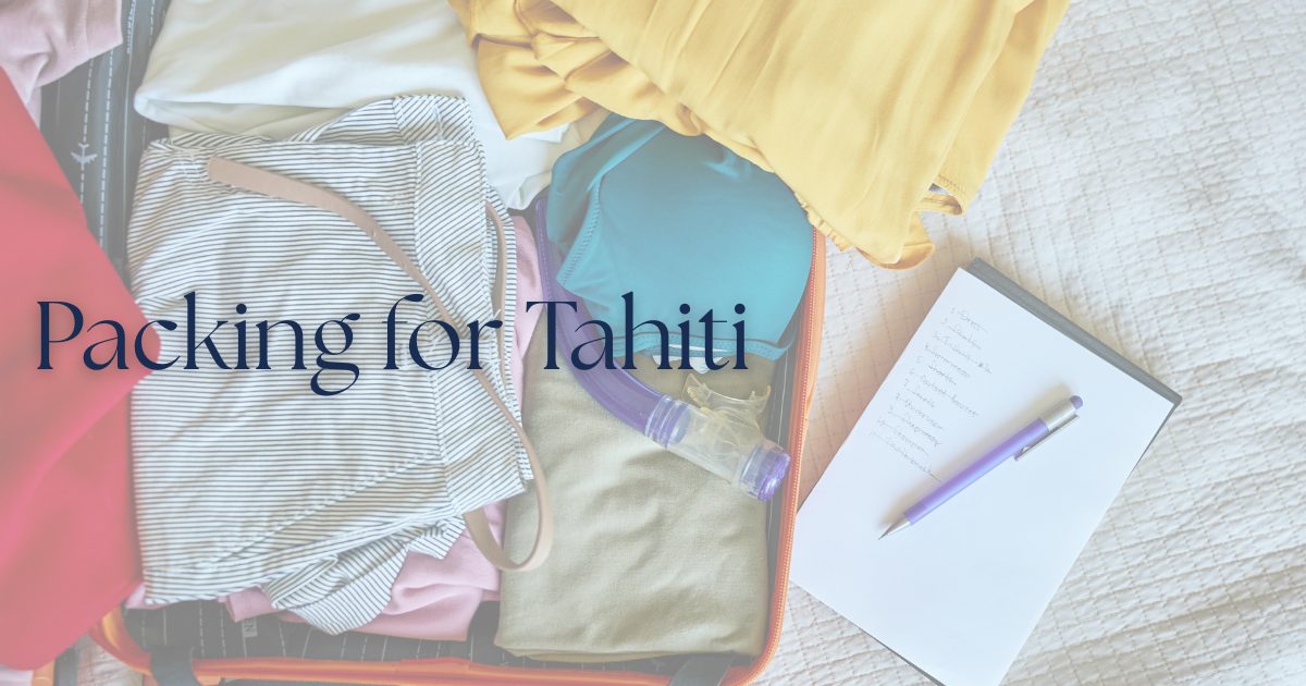 What To Pack For Tahiti: Expert Tips From Advisors Who Travel To French Polynesia Often