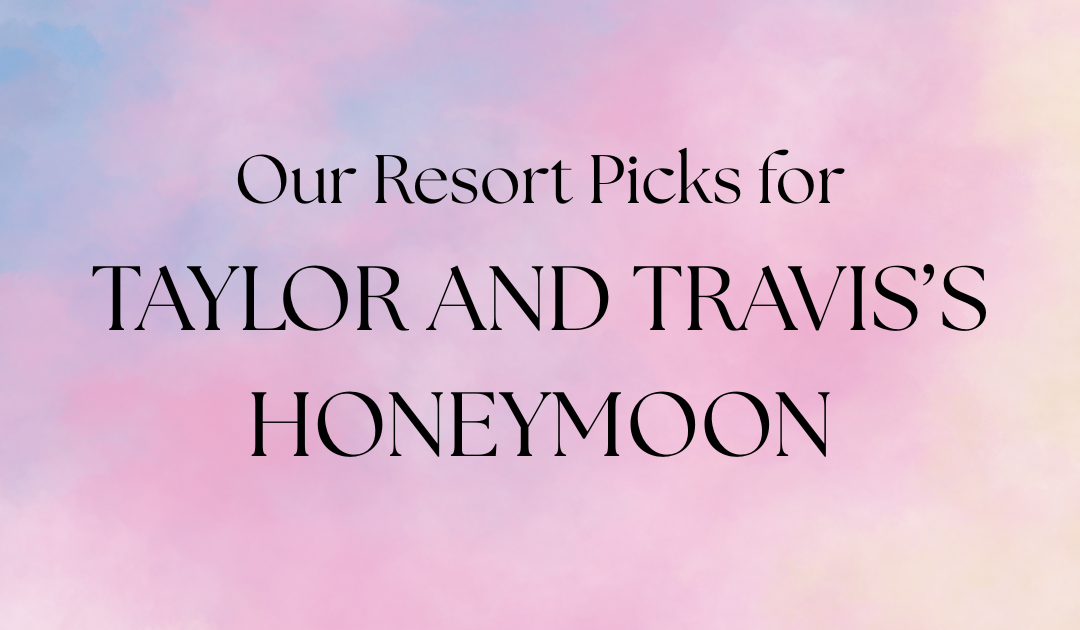 Our Resort Picks for Taylor Swift and Travis Kelce’s Honeymoon